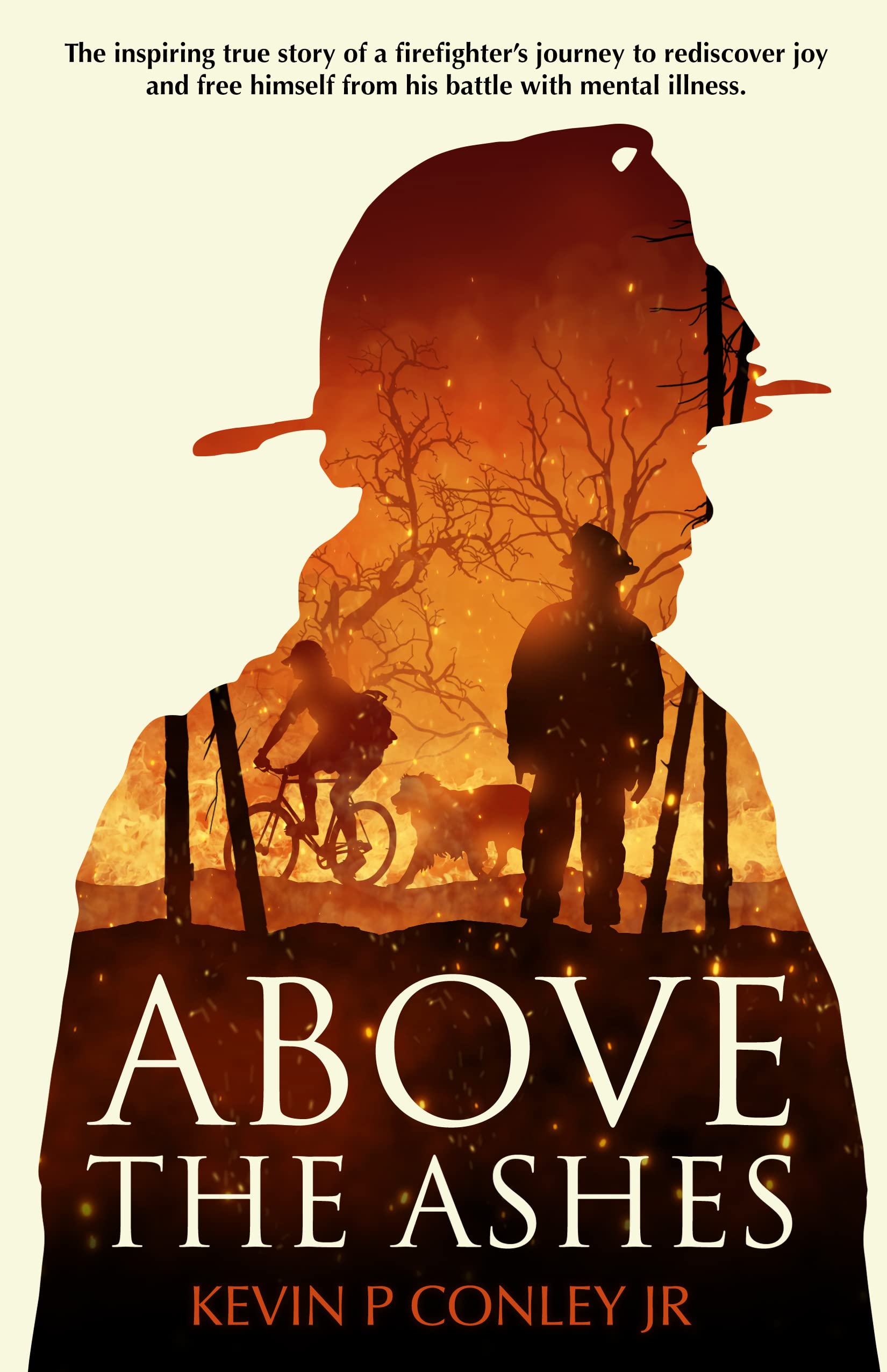 Above the Ashes: The inspiring true story of a firefighter's journey to rediscover joy and free himself from his battle with mental illness.