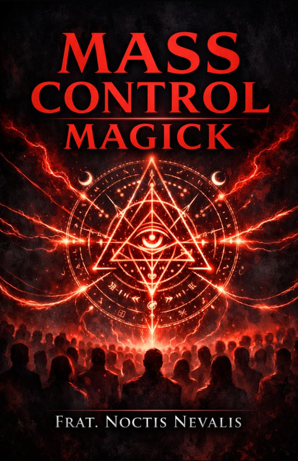 Mass Control Magick: A Grimoire of How Secret Societies Use Black Magick and Witchcraft to Control Us and How You Can Use This Power to Achieve Your ... Evocation • Necromancy • Ritual Magic)