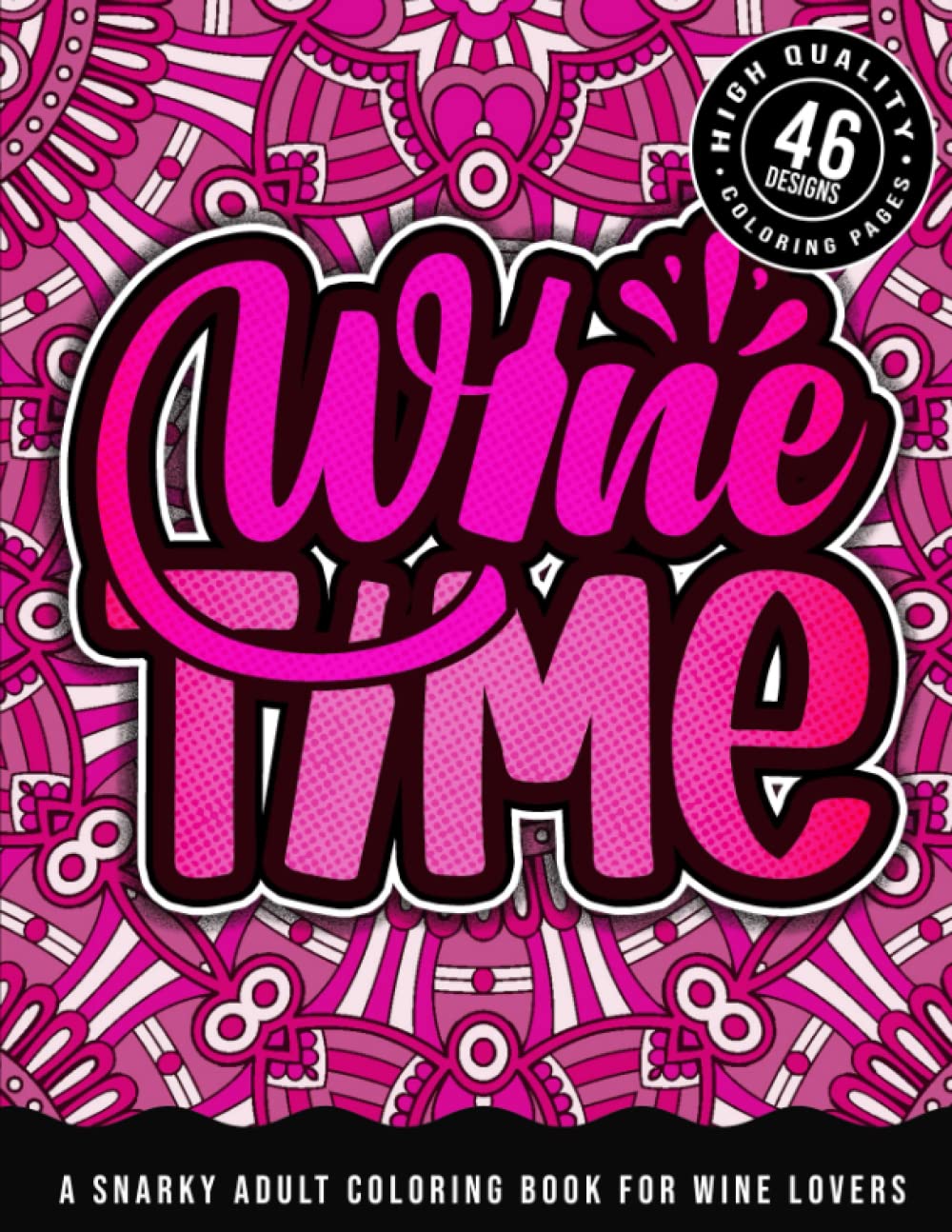 Wine Time: A Snarky Adult Coloring Book For Wine Lovers: Sassy Drinking Quotes & Snarky Sayings Gag Gift Colouring Book For Drunk Women/Men, Geometric Patterns For Relaxation