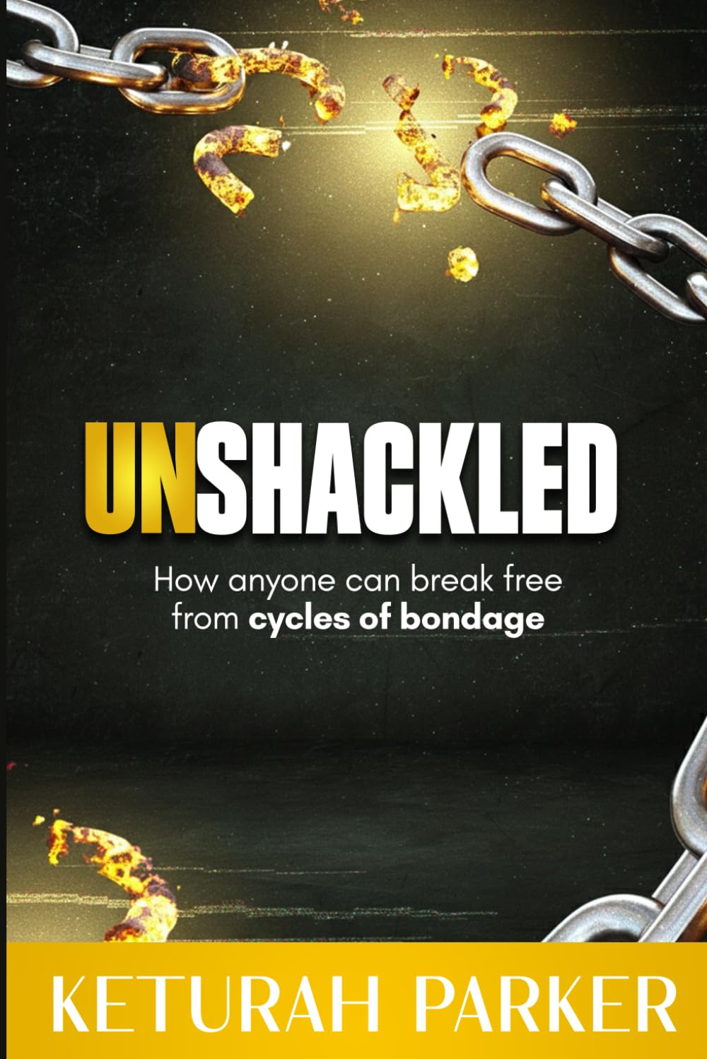 Unshackled: How Anyone Can Break Free from Cycles of Bondage
