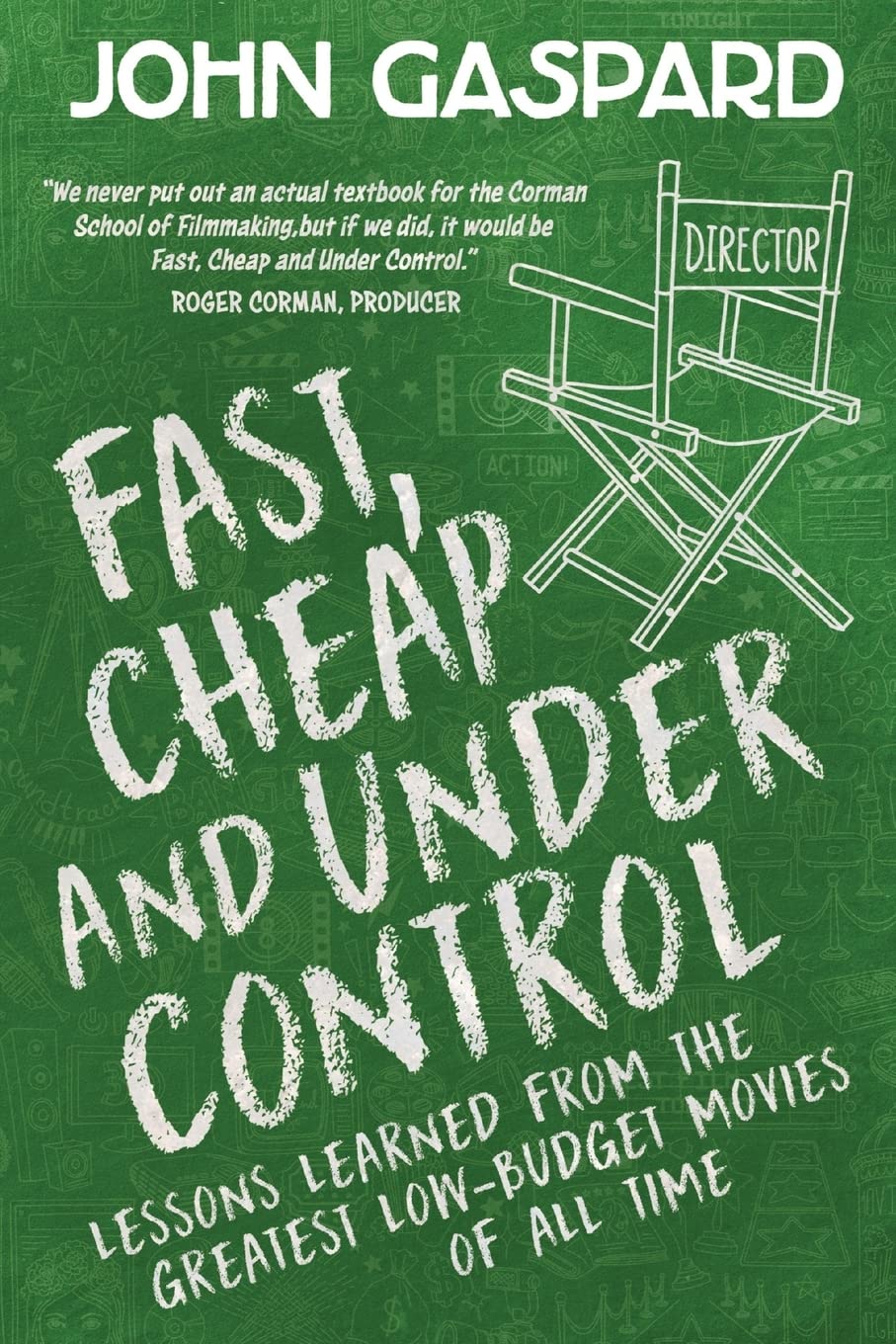Fast, Cheap & Under Control: Lessons Learned from the Greatest Low-Budget Movies of All Time: 1 (Fast, Cheap Filmmaking Books)