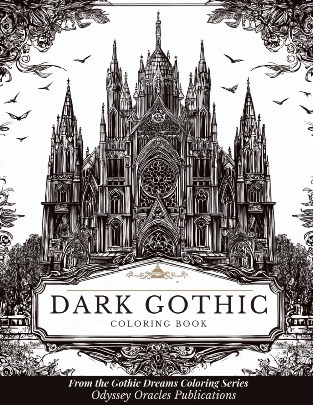 Gothic Coloring Book for Adults: 50+ Darkly Beautiful Designs of Cathedrals, Ravens, Roses, Skulls, and Gothic Fantasy Art for Relaxation and Creativity (The Gothic Dreams Coloring Series)