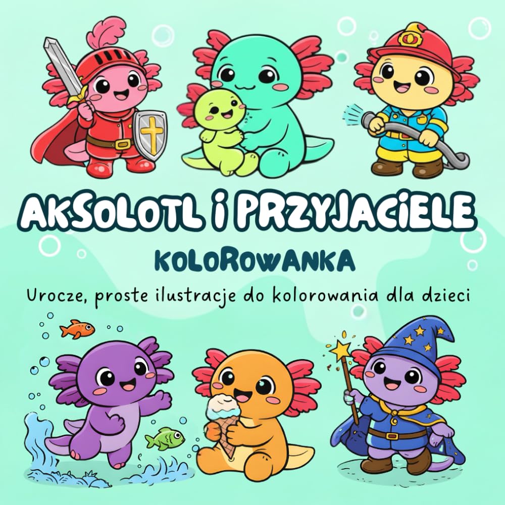 Aksolotl i Przyjaciele – Kolorowanka dla dzieci: Urocze i proste obrazki do kolorowania • Duże kształty • Idealna dla najmłodszych
