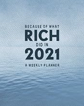 Because of what Rich did in 2021 A Weekly Planner: Personalized Calendar Organizer, 8 x 10 inches, Dated, January 2021 - December 2021