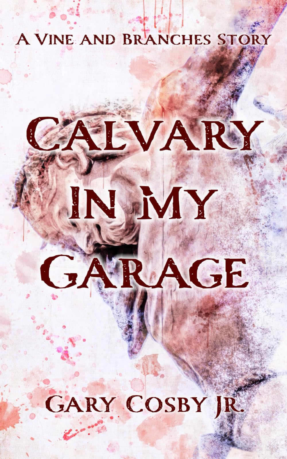 Calvary In My Garage: A Vine and Branches Story: 4 (The Vine and Branches Series)