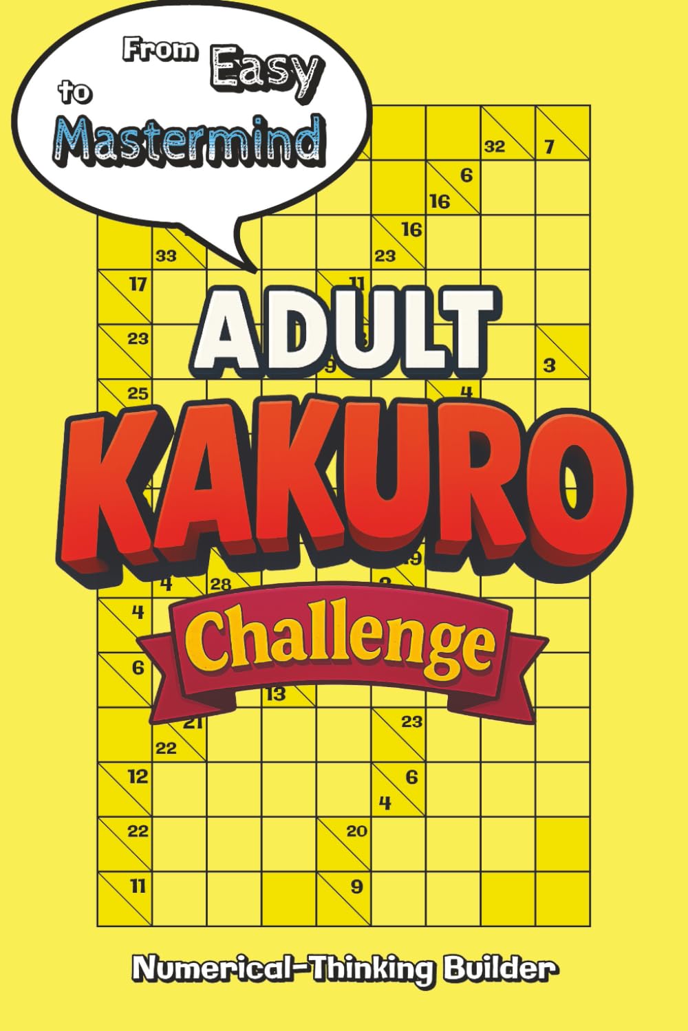 Adult Kakuro Challenge: 120 Expertly Crafted Large Print Kakuro Puzzles — A Complete Kakuro Puzzle Book for Adults to Train Logic, Focus & ... to Master (Adult Puzzle Challenge Series)