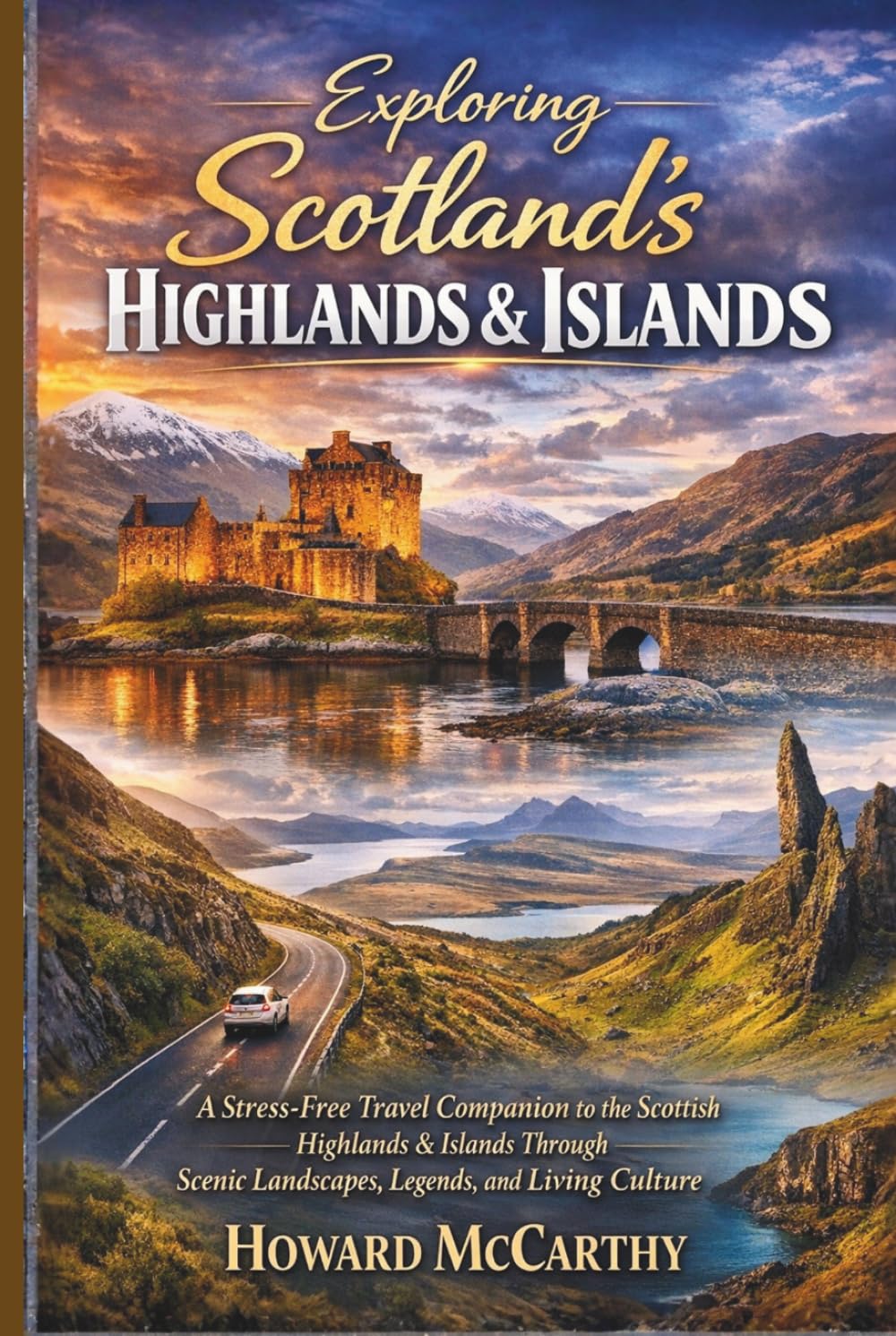 EXPLORING SCOTLAND’S HIGHLANDS & ISLANDS: A Stress-Free Travel Companion to the Scottish Highlands & Islands Through Scenic Landscapes, Legends, and Living Culture