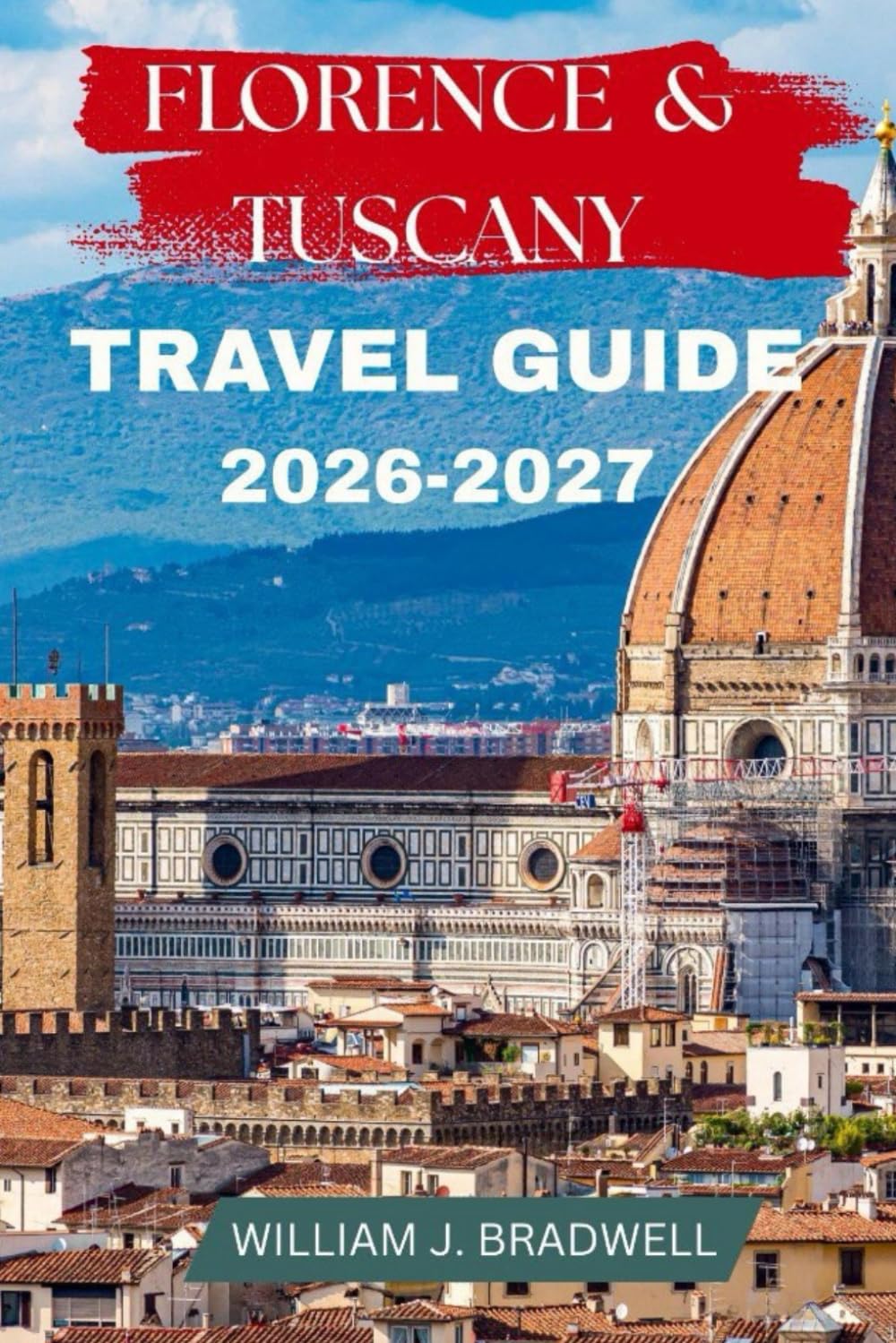 FLORENCE & TUSCANY TRAVEL GUIDE 2026-2027 (Journeys with William J. Bradwell: The Insightful Traveler Collection)