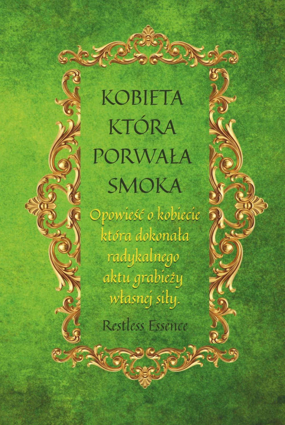 KOBIETA KTÓRA PORWAŁA SMOKA: Opowieść o kobiecie która dokonała radykalnego aktu grabieży własnej siły.