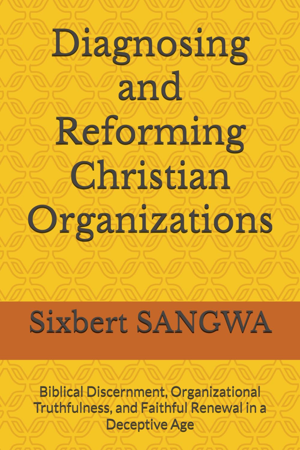 Diagnosing and Reforming Christian Organizations: Biblical Discernment, Organizational Truthfulness, and Faithful Renewal in a Deceptive Age: 12 (Christian Business Administration)