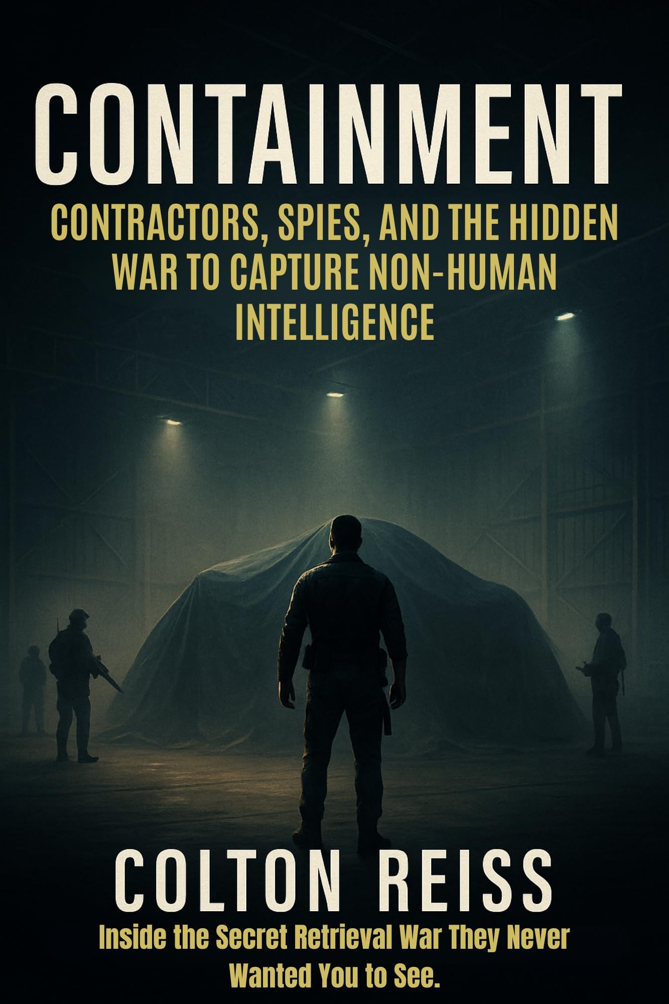 Containment: Contractors, Spies, and the Hidden War to Capture Non-Human Intelligence