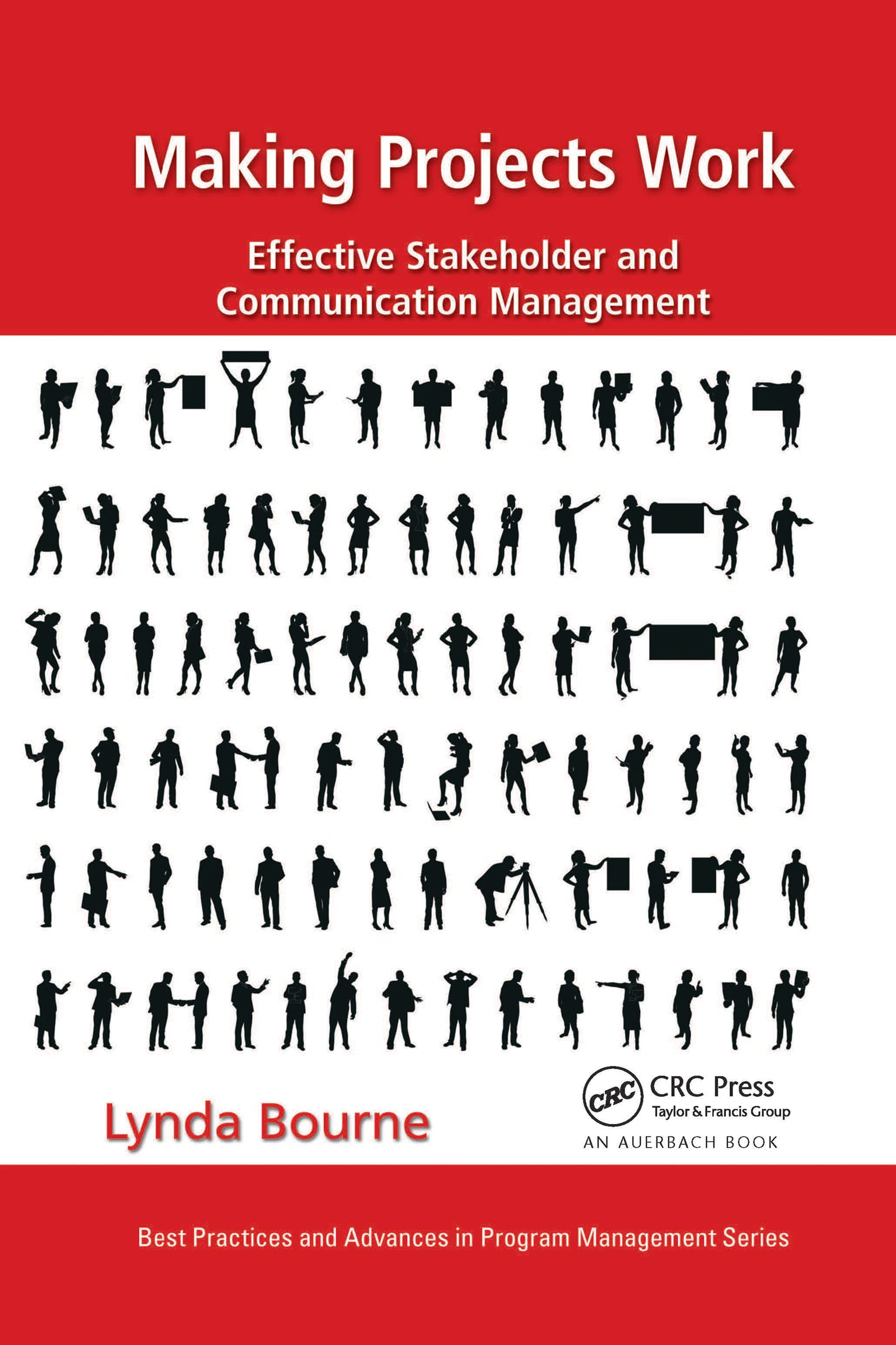 Making Projects Work: Effective Stakeholder and Communication Management (Best Practices in Portfolio, Program, and Project Management)
