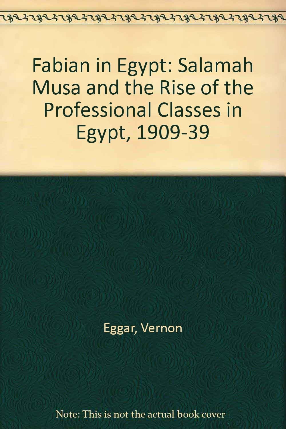 Fabian in Egypt: Salamah Musa and the Rise of the Professional Classes in Egypt, 1909-39