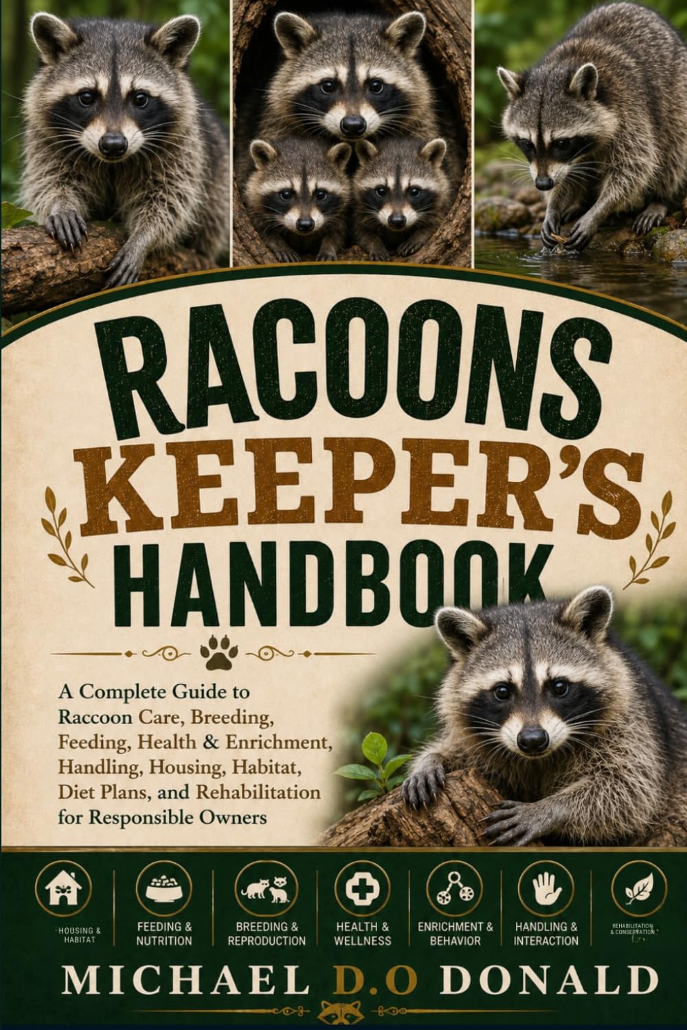RACOONS KEEPER'S HANDBOOK: A Complete Guide to Raccoon Care, Breeding, Feeding, , Health & Enrichment, Handling, Housing, Habitat, Diet Plans, and Rehabilitation for Responsible Owners