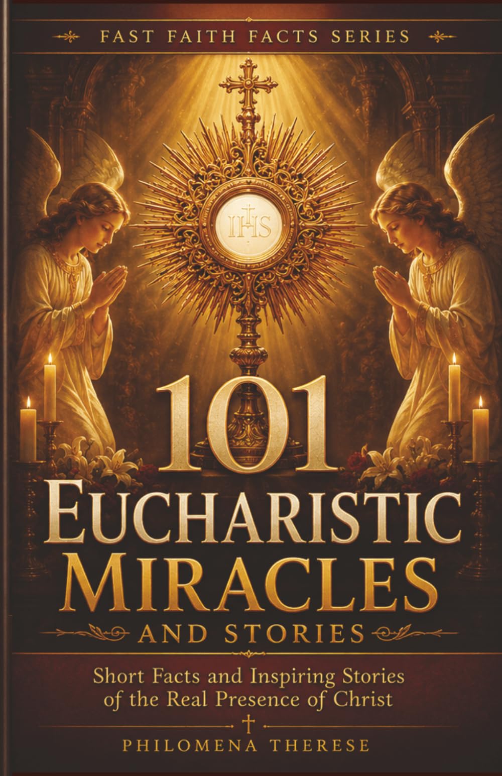 101 Eucharistic Miracles and Stories: Short Facts and Inspiring Stories of the Real Presence of Christ (Fast Faith Facts)