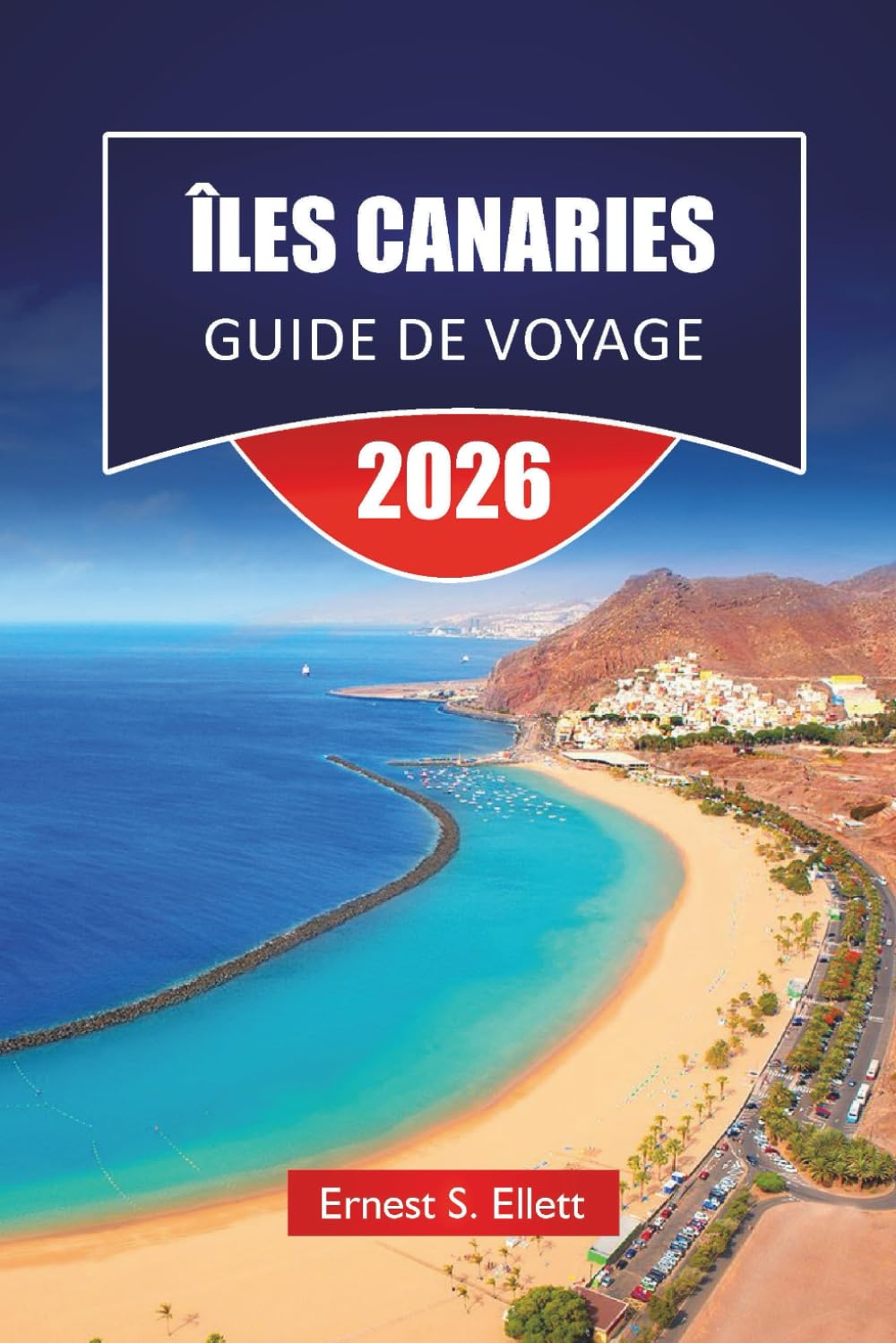ÎLES CANARIES GUIDE DE VOYAGE 2026: Plages, volcans et culture locale sur les sept îles avec logistique pratique et itinéraires flexibles