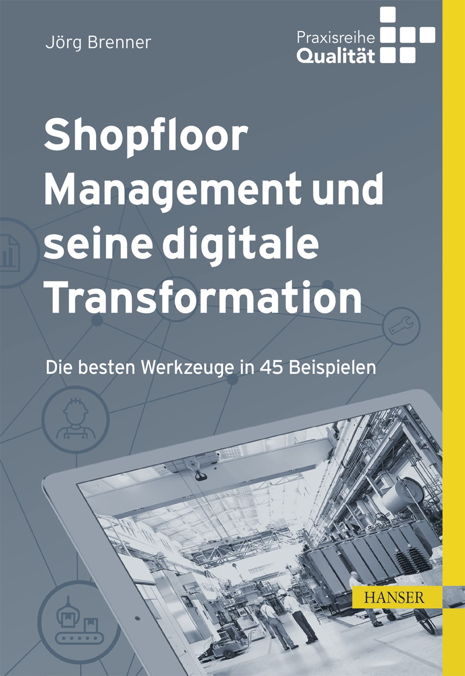 Shopfloor Management und seine digitale Transformation: Die besten Werkzeuge in 45 Beispielen (Praxisreihe Qualität)