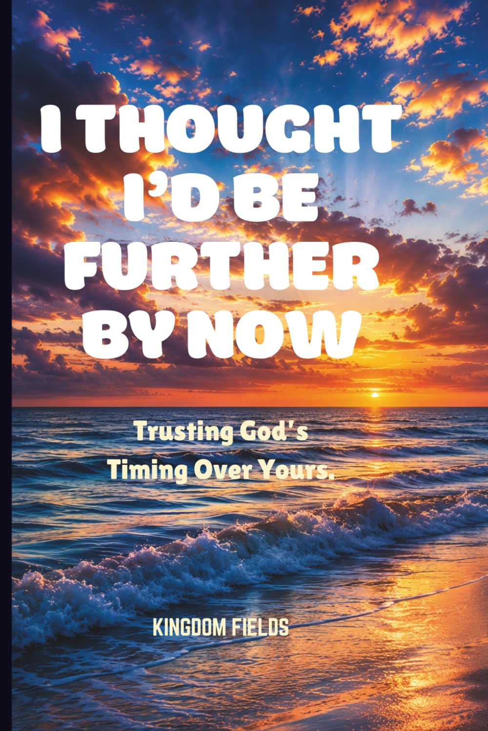 I THOUGHT I'D BE FURTHER BY NOW: Trusting God's Timing Over Yours: 1 (Hope & Healing Series)