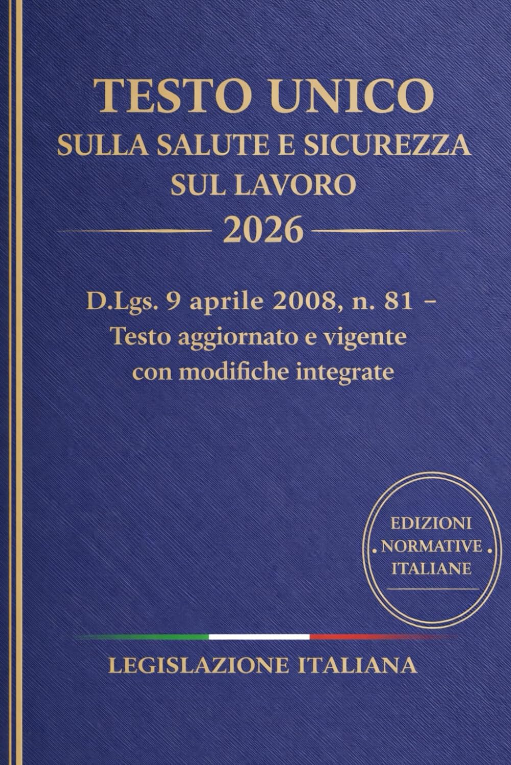 Testo Unico sulla Salute e Sicurezza sul Lavoro 2026: D.Lgs. 9 aprile 2008, n. 81 – Testo aggiornato e vigente con modifiche integrate