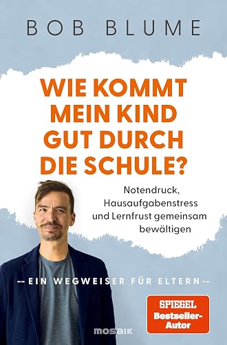 Wie kommt mein Kind gut durch die Schule?: Notendruck, Hausaufgabenstress und Lernfrust gemeinsam bewältigen – ein Wegweiser für Eltern - vom SPIEGEL-Bestseller-Autor und Bildungsaktivist