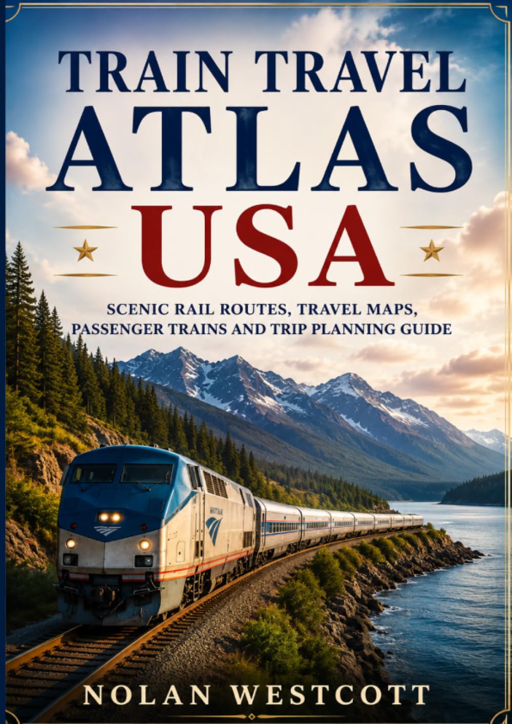 Train Travel Atlas USA: Scenic Rail Routes, Travel Maps, Passenger Trains and Trip Planning Guide