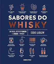 Sabores do whisky: Um novo jeito de pensar ― e beber ― whisky