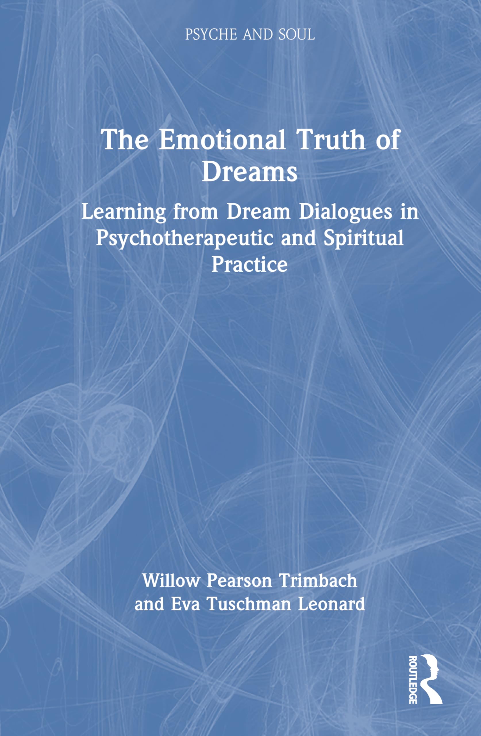 The Emotional Truth of Dreams: Learning from Dream Dialogues in Psychotherapeutic and Spiritual Practice (Psyche and Soul)