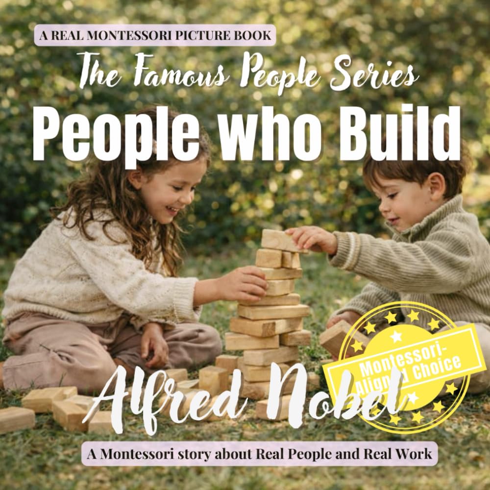 People Who Invent: Alfred Nobel: A Montessori story about inventions, careful responsibility, and the Nobel Prize (The Famous People Series)