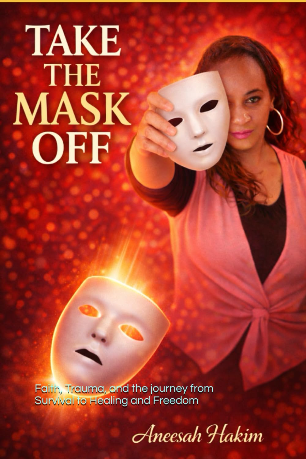 Take the Mask Off: Faith, Trauma, and the Journey from Survival to Healing and Freedom