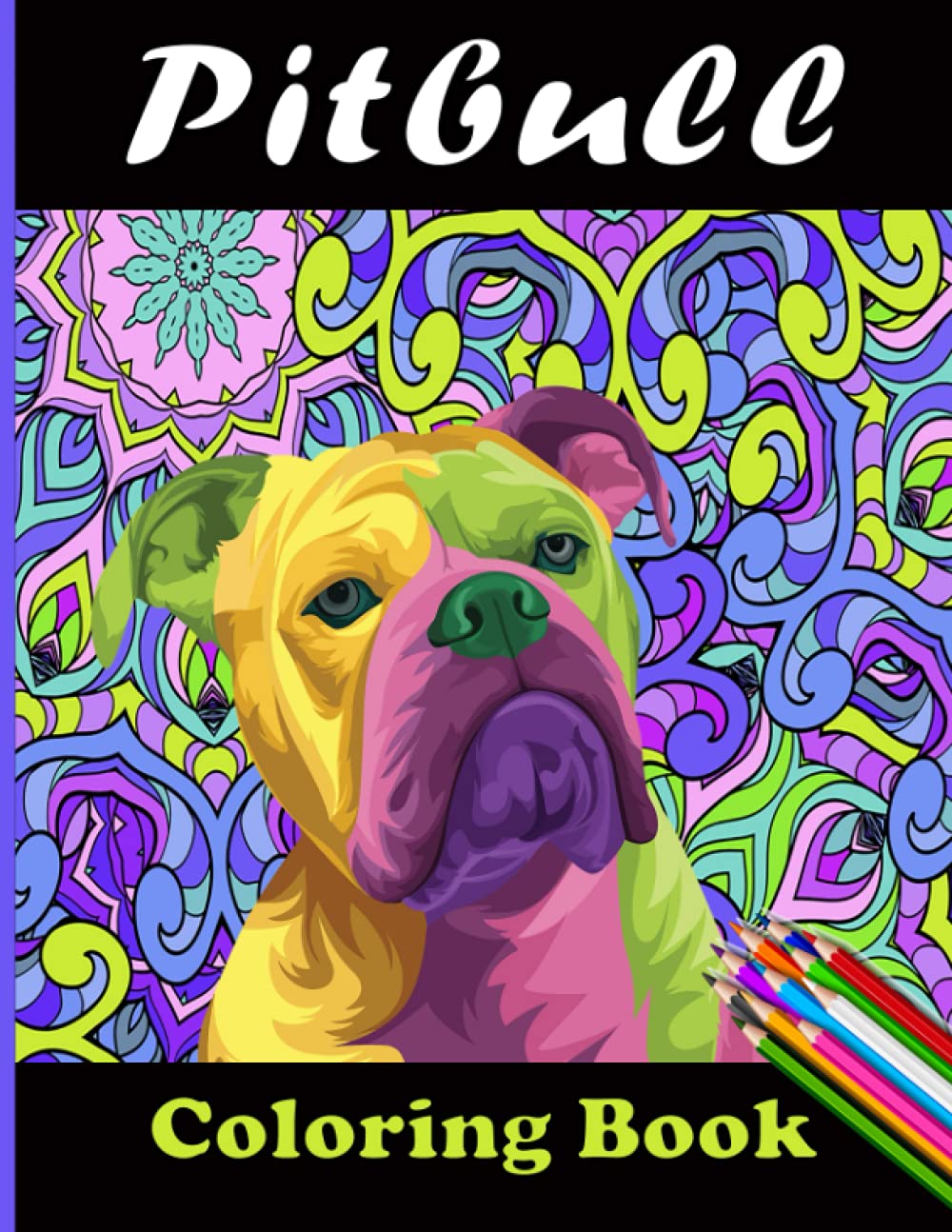 Pitbull Coloring Book: Cute 40 Pitbull Coloring Pages With Funny relieving, Mandalas, Flowers, Patterns for Adults and Teens Relaxation