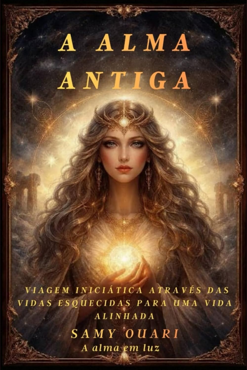 A Alma Antiga: Viagem Iniciática Através das Vidas Esquecidas para uma Vida Alinhada (A Alma em Luz)
