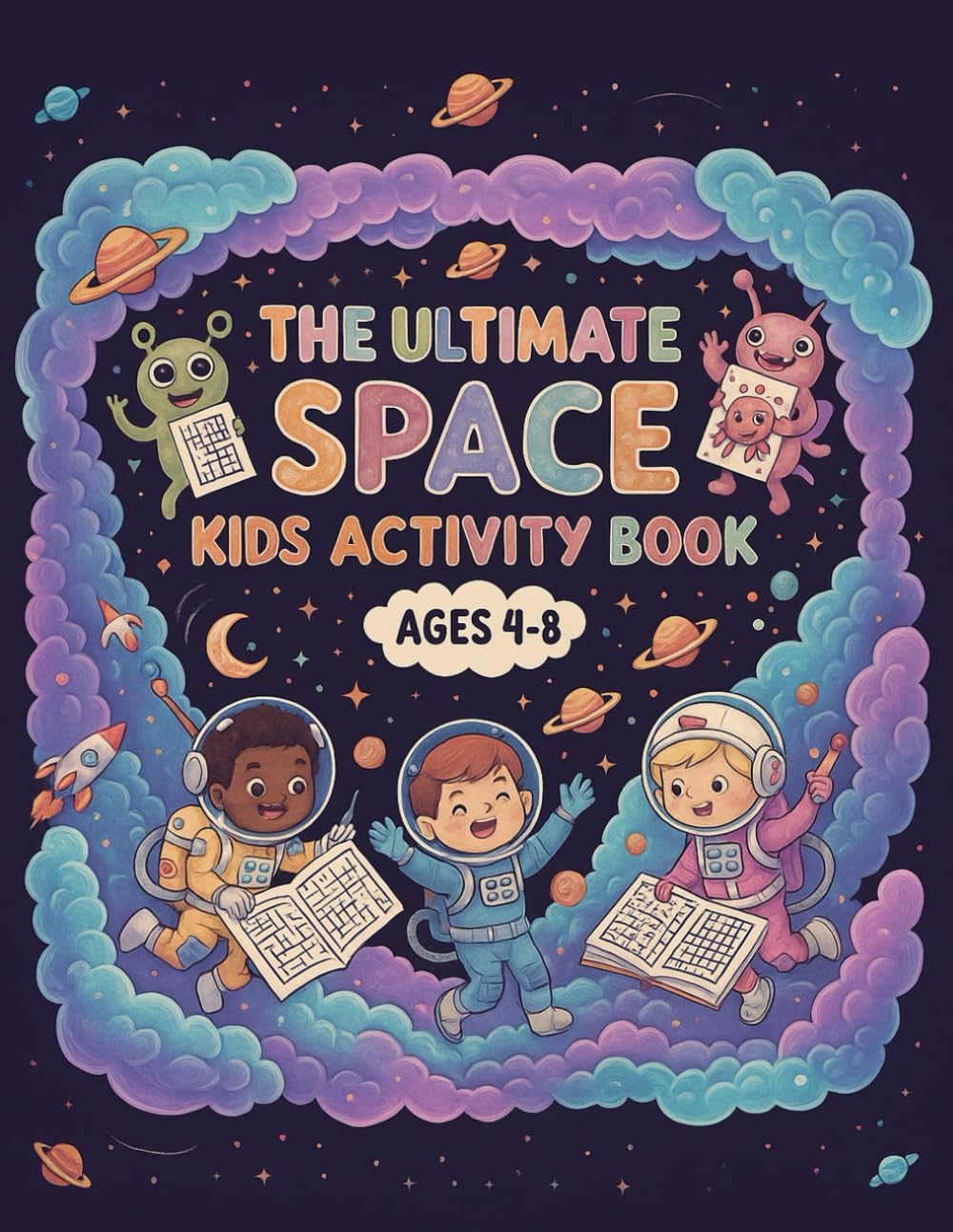 The Ultimate Space Kids Activity Book Ages 4-8: Coloring Pages, Mazes, Dot-to-Dot, Number Puzzles, Riddles, Jokes & Fun Facts – 90+ Pages of Creative Learning and Fun