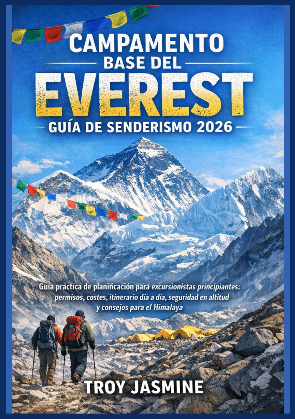 CAMPAMENTO BASE DEL EVEREST GUÍA DE SENDERISMO 2026: Guía práctica de planificación para excursionistas principiantes: permisos, costes, itinerario ... Senderismo del Parque Nacional Troy Jasmine)