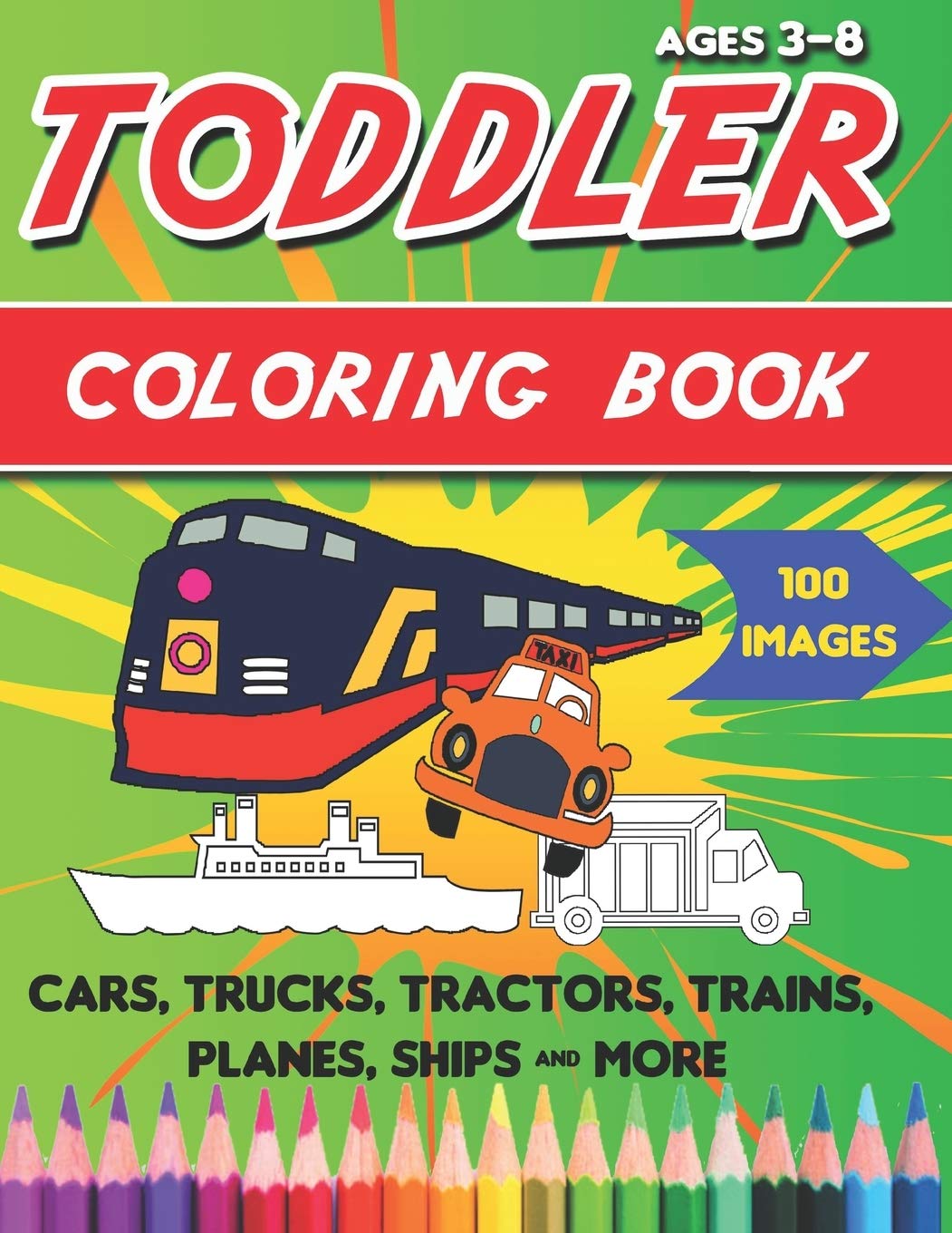 Toddler Coloring Book: Things That Go Coloring Book: Cars, Trucks, Motorcycle, Tractors, Trains, Planes, Ships & More, for kids & toddlers 3-8: 1 (Coloring Book for kids Ages 3-8)