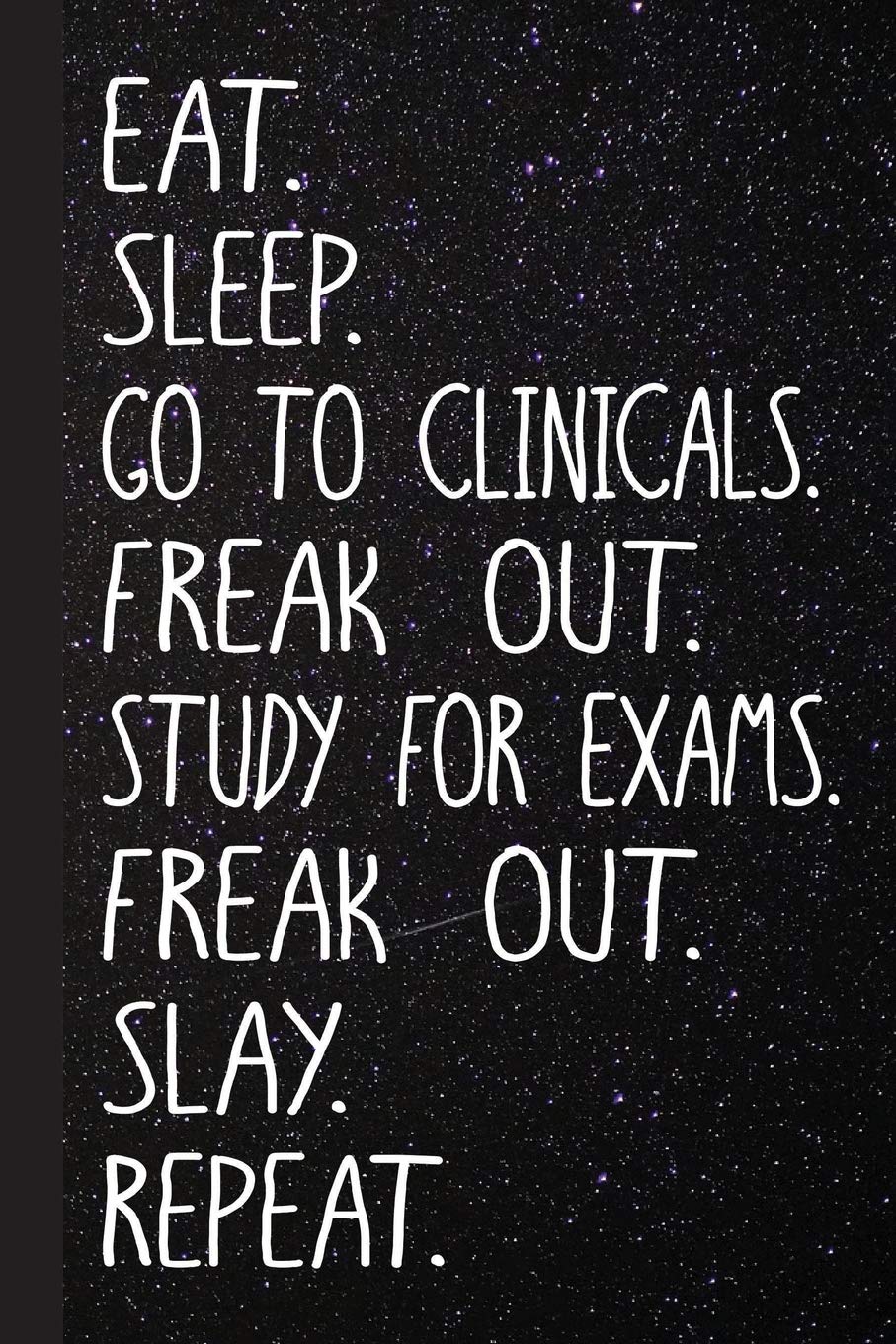 Eat Sleep Go to Clinicals Freak Out Study for Exams Freak Out Slay Repeat: Radiology Nurse Journal with Lined Pages for Journaling, Studying, Writing, Daily Reflection Notes Study Workbook
