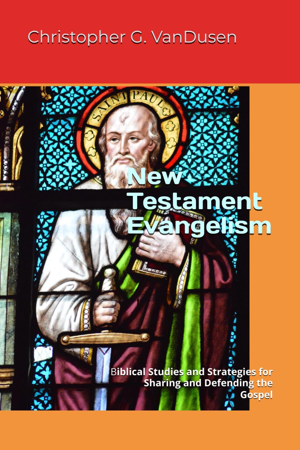New Testament Evangelism: Biblical Studies and Strategies for Sharing and Defending the Gospel