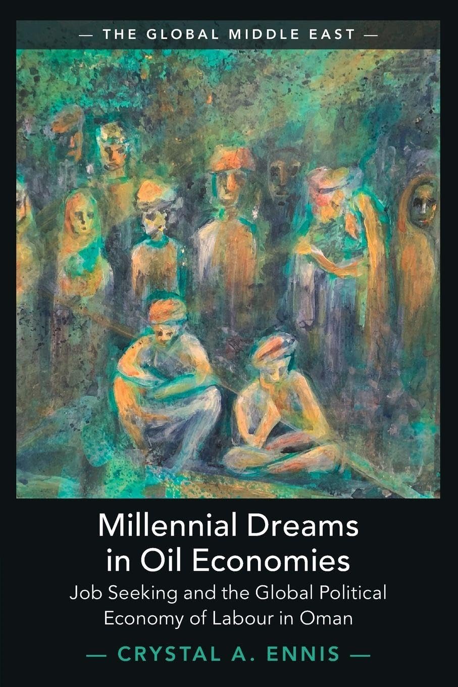 Millennial Dreams in Oil Economies: Job Seeking and the Global Political Economy of Labour in Oman (The Global Middle East, Series Number 29)