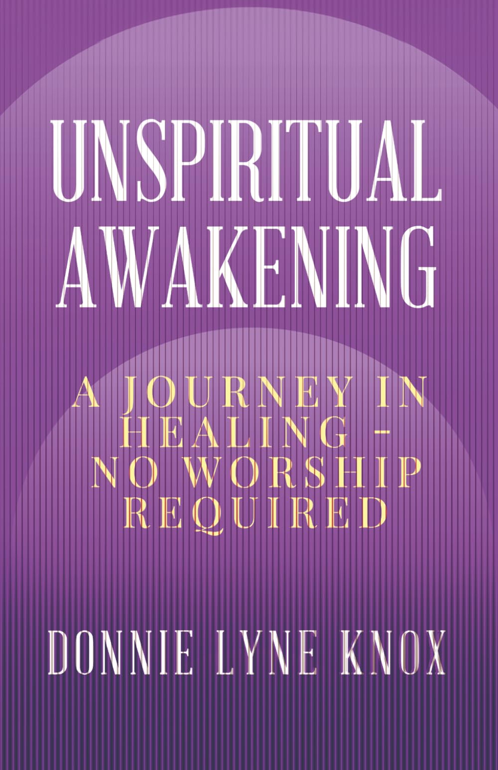 Unspiritual Awakening: A Journey In Healing – No Worship Required