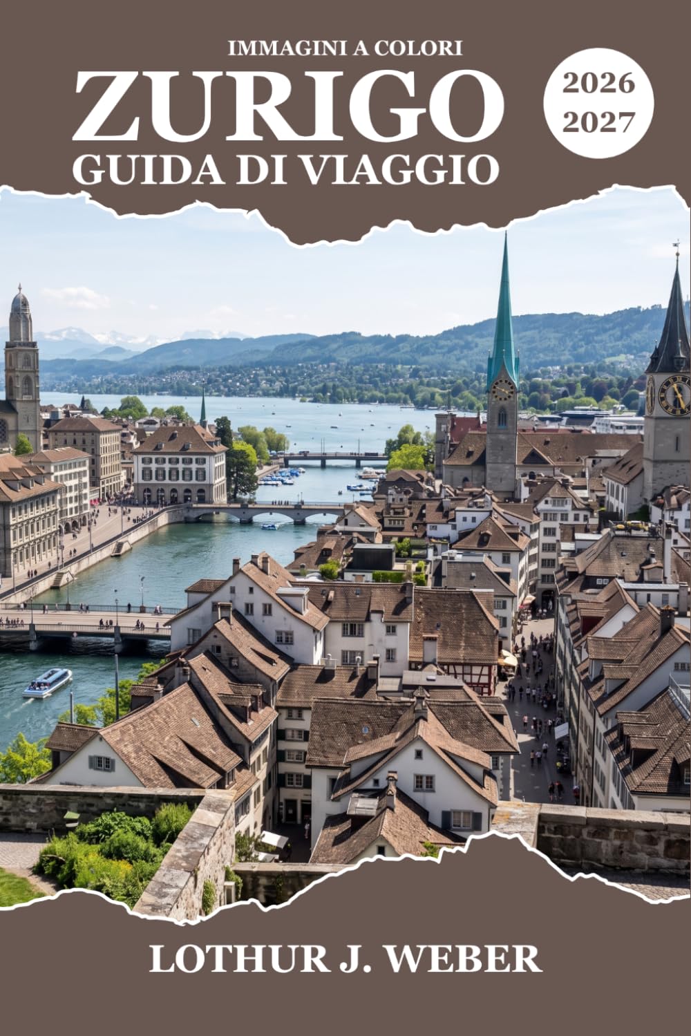 ZURIGO Guida di viaggio 2026-2027: Esplora la capitale svizzera sui laghi, itinerari pratici, passeggiate nel centro storico, escursioni giornaliere ... sentieri panoramici e mercatini di Natale