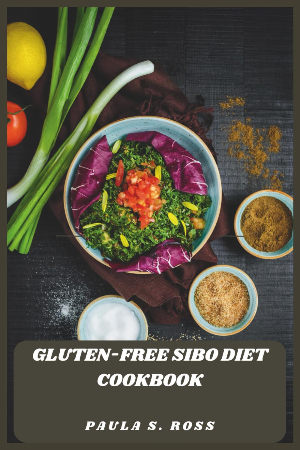 Gluten-Free SIBO Diet Cookbook: Delicious, Gut-Friendly Recipes to Relieve Bloating, Support Digestion, and Restore Balance Naturally