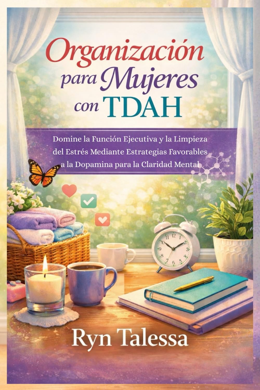 Organización para Mujeres con TDAH: Domine la Función Ejecutiva y la Limpieza del Estrés Mediante Estrategias Favorables a la Dopamina para la Claridad Mental