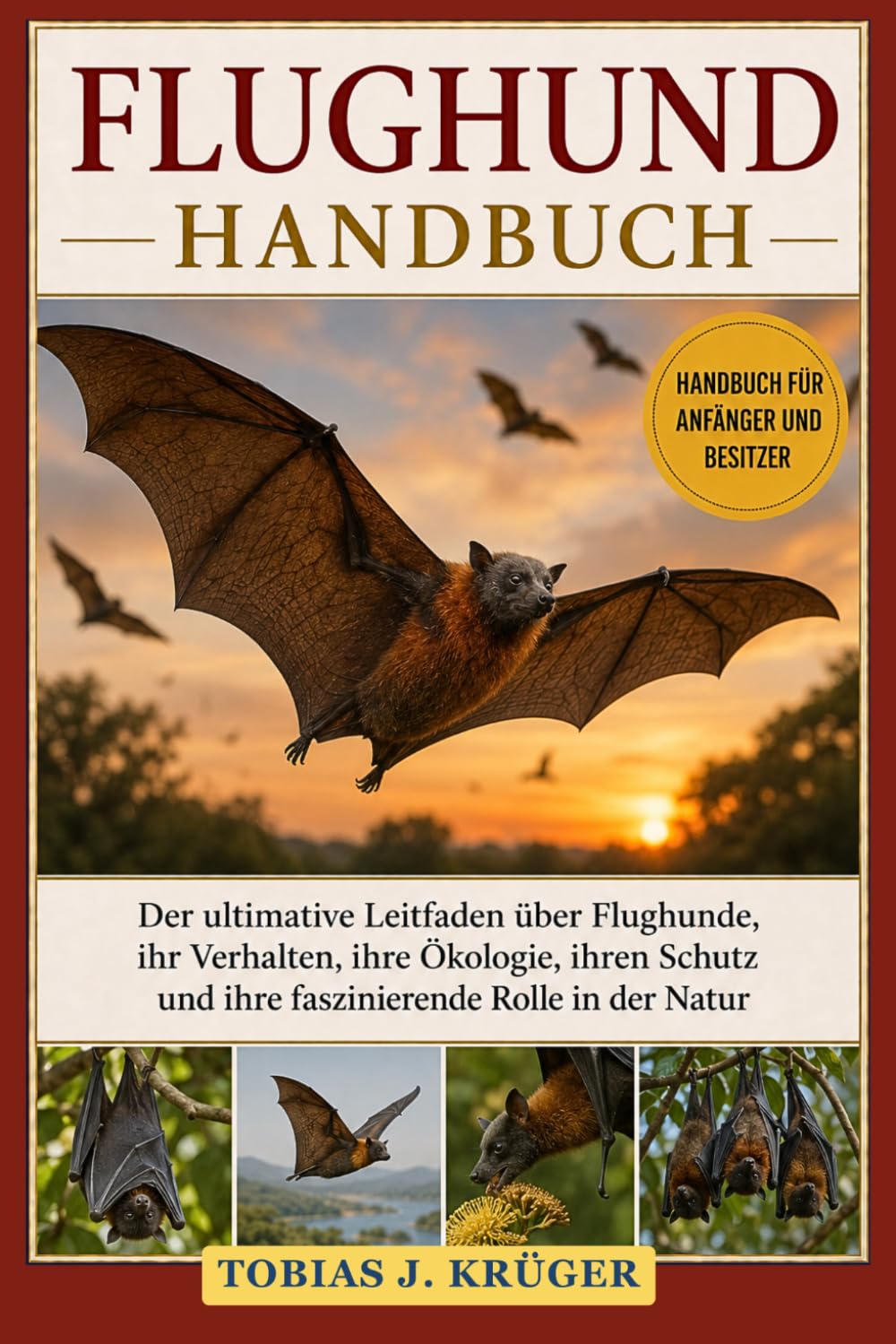 FLUGHUND HANDBUCH: Der ultimative Leitfaden über Flughunde, ihr Verhalten, ihre Ökologie, ihren Schutz und ihre faszinierende Rolle in der Natur
