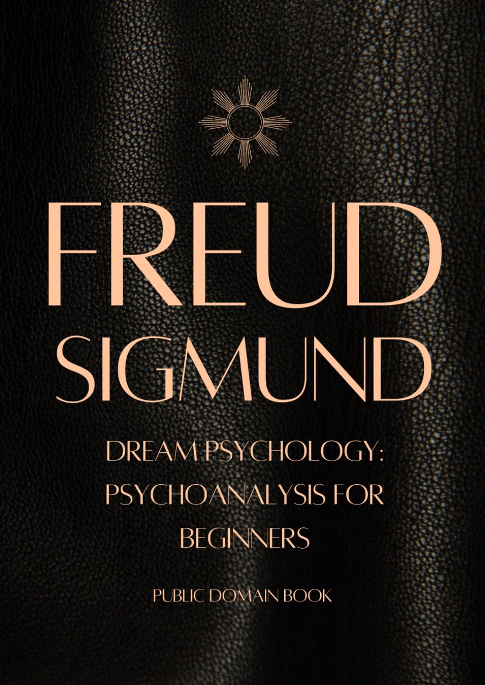 SIGMUND FREUD Dream Psychology: Psychoanalysis for Beginners (FREUD PSYCHOLOGY)