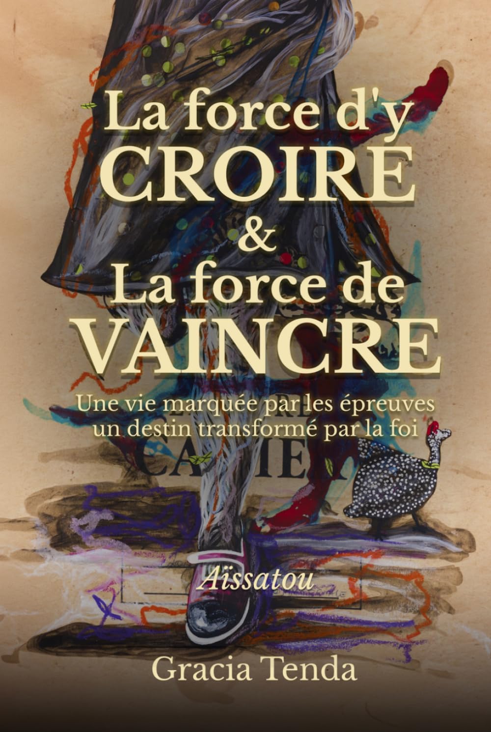 La force d'y CROIRE & La force de VAINCRE: Une vie marquée par les épreuves, un destin transformé par la foi