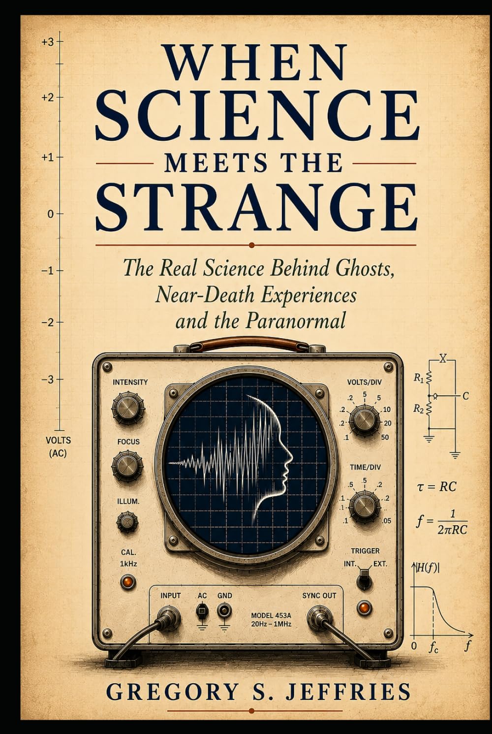 When Science Meets the Strange: The Real Science Behind Ghosts, Near-Death Experiences and the Paranormal