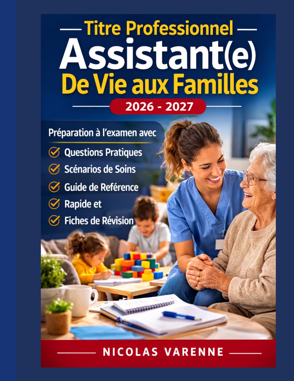Titre Professionnel Assistant(e) De Vie aux Familles 2026 - 2027: Préparation à l'examen avec questions pratiques, scénarios de soins, guide de référence rapide et fiches de révision pour ADVF