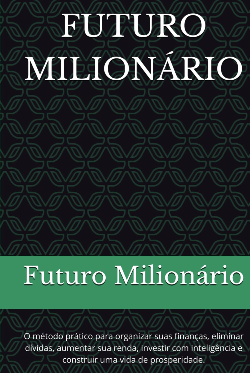 FUTURO MILIONÁRIO: O método prático para organizar suas finanças, eliminar dívidas, aumentar sua renda, investir com inteligência e construir uma vida de prosperidade. (Biblioteca Futuro Milionário)