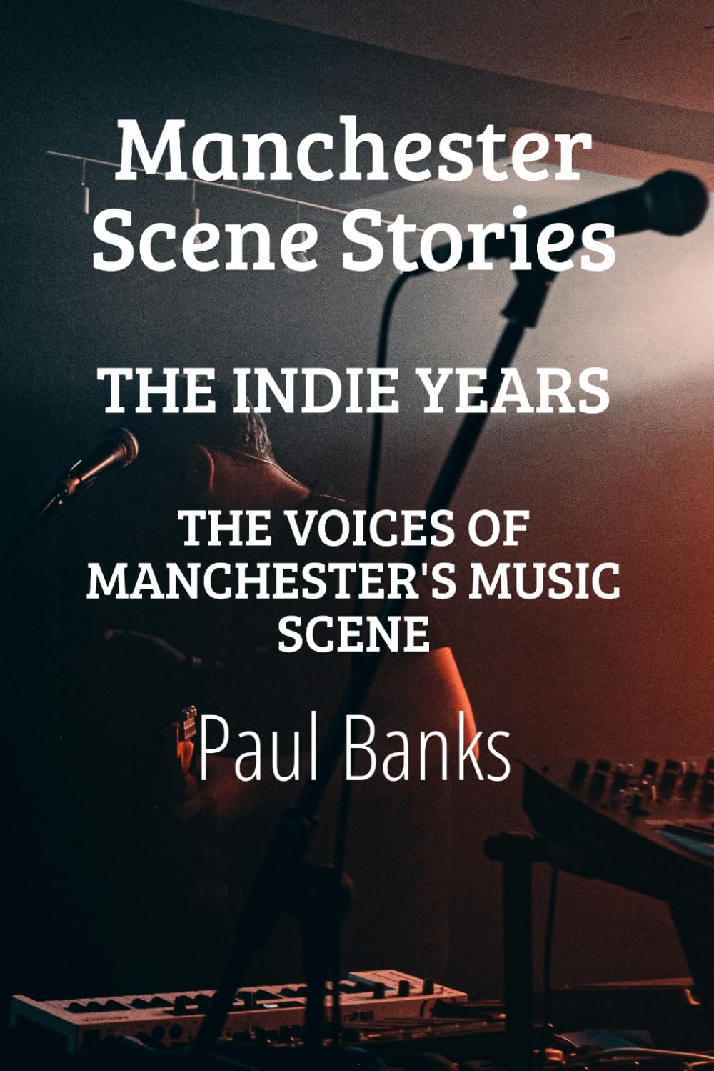Manchester Scene Stories Book 2: The Indie Years