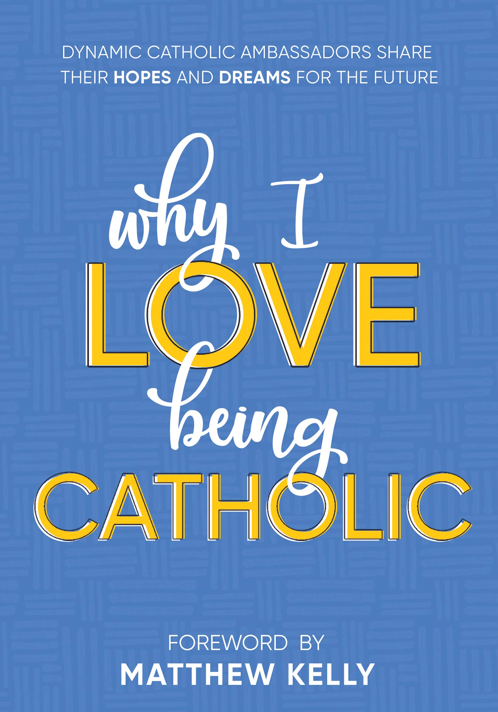 Buy Why I Love Being Catholic: Dynamic Catholic Ambassadors Share Their Hopes and Dreams for the Future — BookShops.in