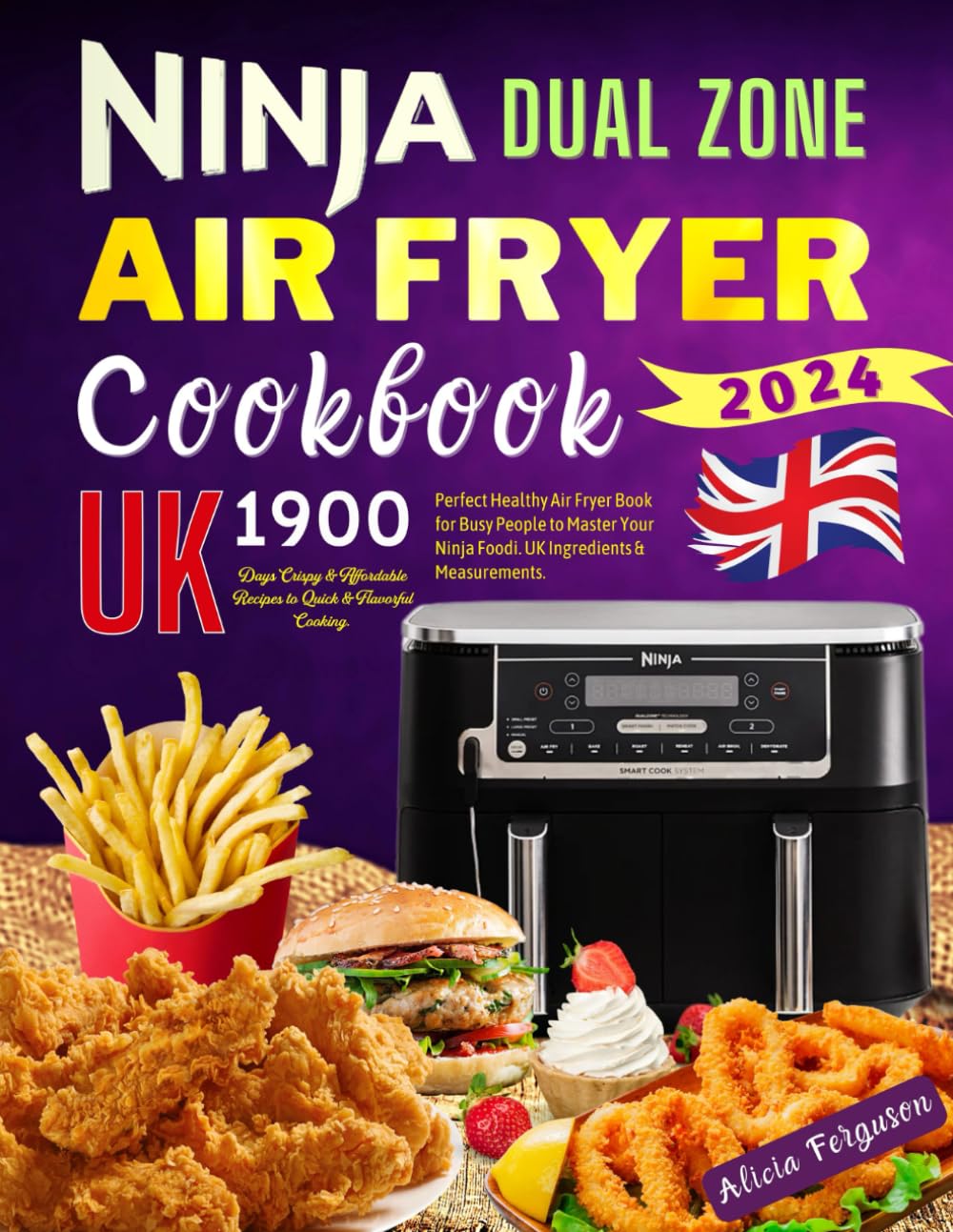Ninja Dual Zone Air Fryer Cookbook UK: 1900 Days Crispy and Affordable Recipes to Quick and Flavorful Cooking. Perfect Healthy Air Fryer Book for Busy People to Master Your Ninja Foodi.